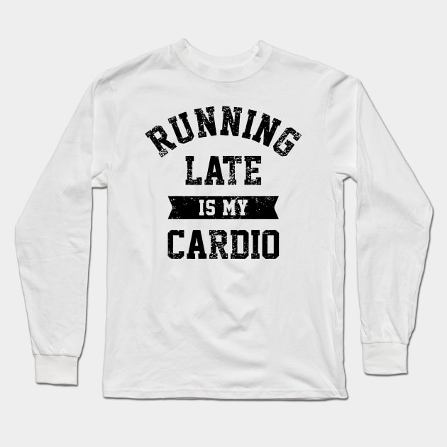 Running Late Is My Cardio Long Sleeve T-Shirt by temres